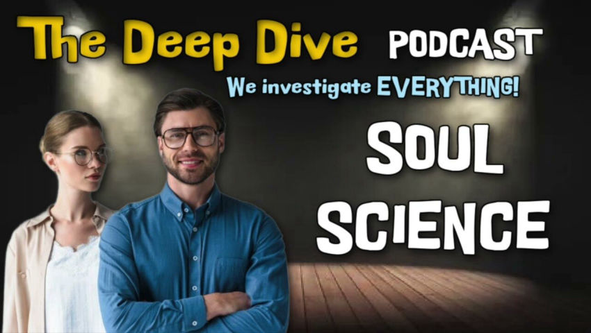 The Deep Dive PODCAST - Soul Science